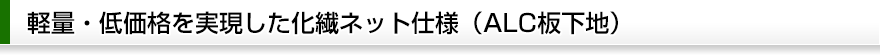 軽量・低価格を実現した化繊ネット仕様：カーテン工法（サイディン下地）